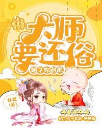 大师要还俗：娘子你别跑！章节列表