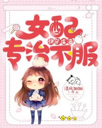 快穿虐渣：女配专治不服章节列表