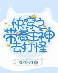 快穿之带着主神去打怪章节列表