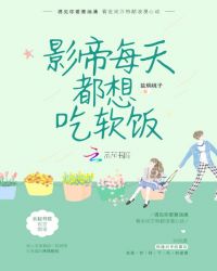 影帝每天都想吃软饭章节列表