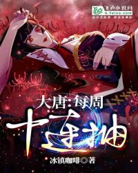 大唐：每周十连抽章节列表