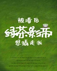 被渣后绿茶影帝想撬走我章节列表