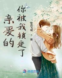 亲爱的你被我锁定了章节列表