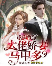 惊艳全球：大佬娇妻马甲多章节列表
