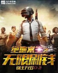 绝地求生之无限刷钱章节列表