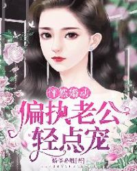 怦然婚动：偏执老公轻点宠章节列表