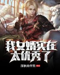 我女婿实在太优秀了章节列表