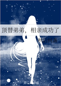 顶替弟弟，相亲成功了章节列表