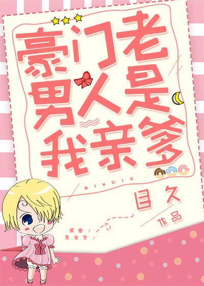 豪门老男人是我亲爹章节列表