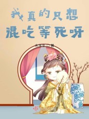 我真的只想混吃等死呀章节列表