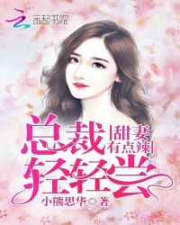 甜妻有点辣：总裁轻轻尝章节列表