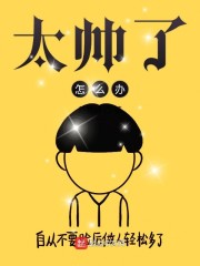 太帅了怎么办章节列表