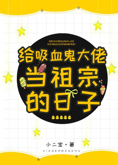 给吸血鬼大佬当祖宗的日子章节列表