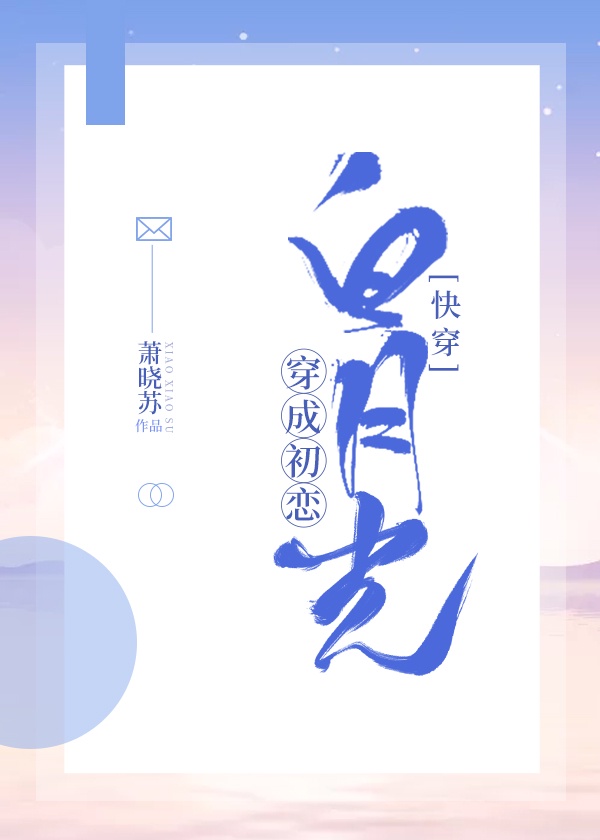 穿成初恋白月光[快穿]章节列表
