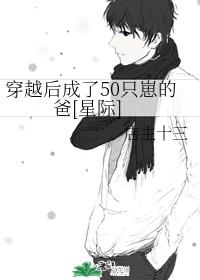 穿越后成了50只崽的爸[星际]章节列表