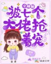 小萌包被七个大佬抢着宠章节列表