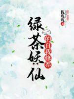 绿茶妖仙的自我修养章节列表
