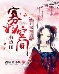 丑汉辣妻：寡妇空间有点田章节列表