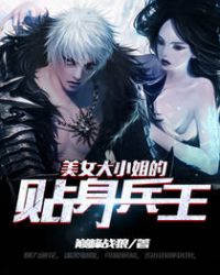 美女大小姐的贴身兵王章节列表