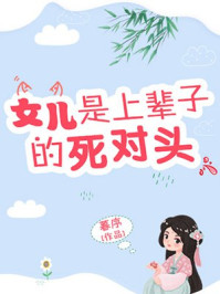 女儿是上辈子的死对头章节列表