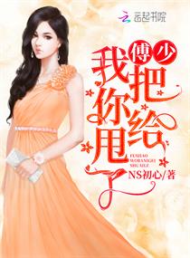 傅少我把你给甩了章节列表