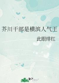芥川干部是横滨人气王章节列表