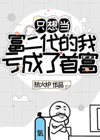 只想当富二代的我亏成了首富章节列表