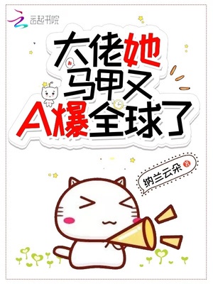 大佬她马甲又A爆全球了章节列表
