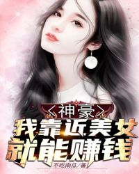 神豪：我靠近美女就能赚钱章节列表