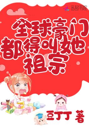 全球豪门都得叫她祖宗章节列表