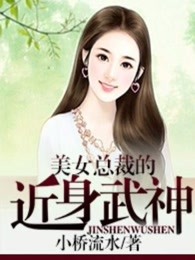 美女总裁的近身武神章节列表