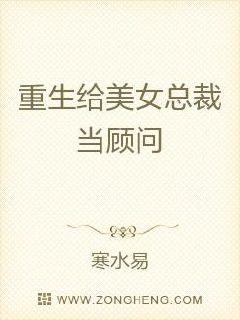 重生给美女总裁当顾问章节列表