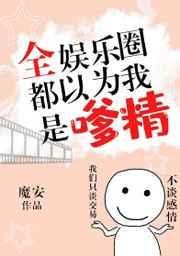 全娱乐圈都以为我是嗲精章节列表