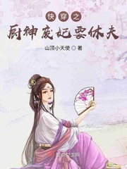 快穿之厨神废妃要休夫章节列表