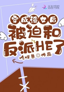 穿成渣女后被迫和反派HE了章节列表