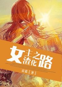 女主渣化之路【完结修正版】章节列表