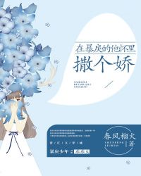 在暴戾的他怀里撒个娇章节列表