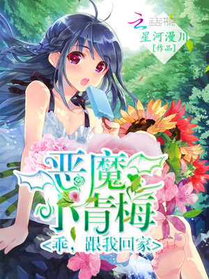 恶魔小青梅，乖，跟我回家章节列表