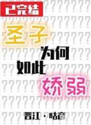 圣子为何如此娇弱章节列表