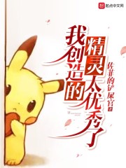 我创造的精灵太优秀了章节列表