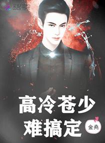高冷苍少难搞定章节列表