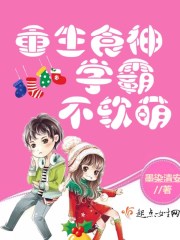 重生食神学霸不软萌章节列表