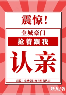 震惊，全城豪门抢着跟我认亲！章节列表