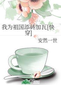 我为祖国添砖加瓦[快穿]章节列表