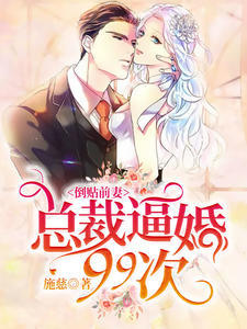 倒贴前妻：总裁逼婚99次顾念池遇章节列表