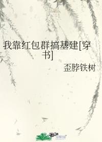 我靠红包群搞基建[穿书]章节列表