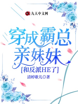 穿成霸总亲妹妹和反派HE了章节列表