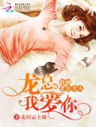 扑倒老公大人：龙总，我爱你！章节列表