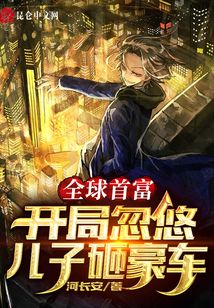 全球首富：开局忽悠儿子砸豪车章节列表