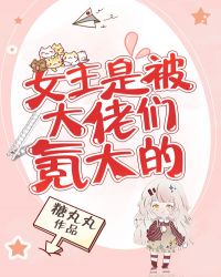 女主是被大佬们氪大的章节列表